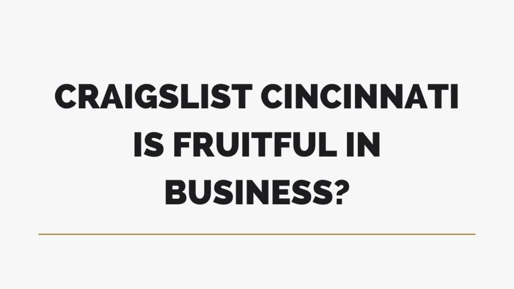 Craigslist Cincinnati is Fruitful in Business?