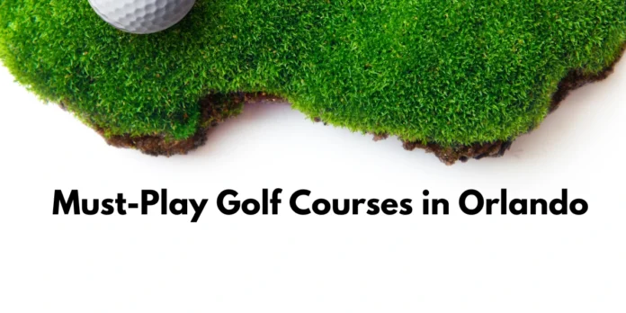 Top 10 Must-Play Golf Courses in Orlando