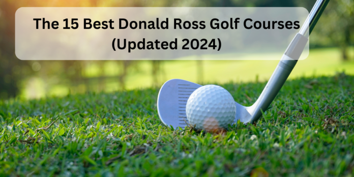 The 15 Best Donald Ross Golf Courses (Updated 2024)